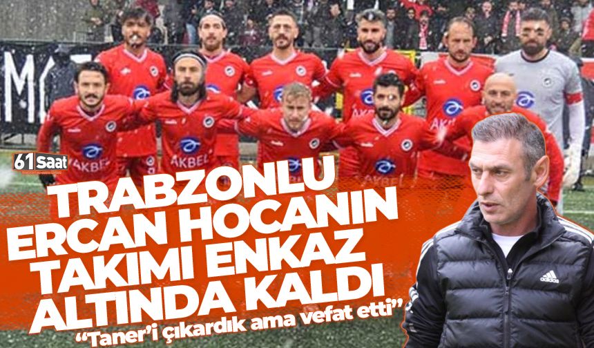 Trabzonlu Ercan hocanın takımı Maraş’ta enkaz altında kaldı. 'Taner'i çıkardık ama vefat etti'