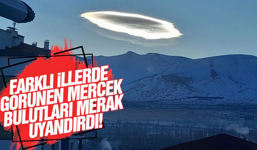 Farklı illerde görünen mercek bulutları merak uyandırdı