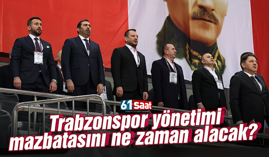 Trabzonspor yönetimi mazbatasını ne zaman alacak?