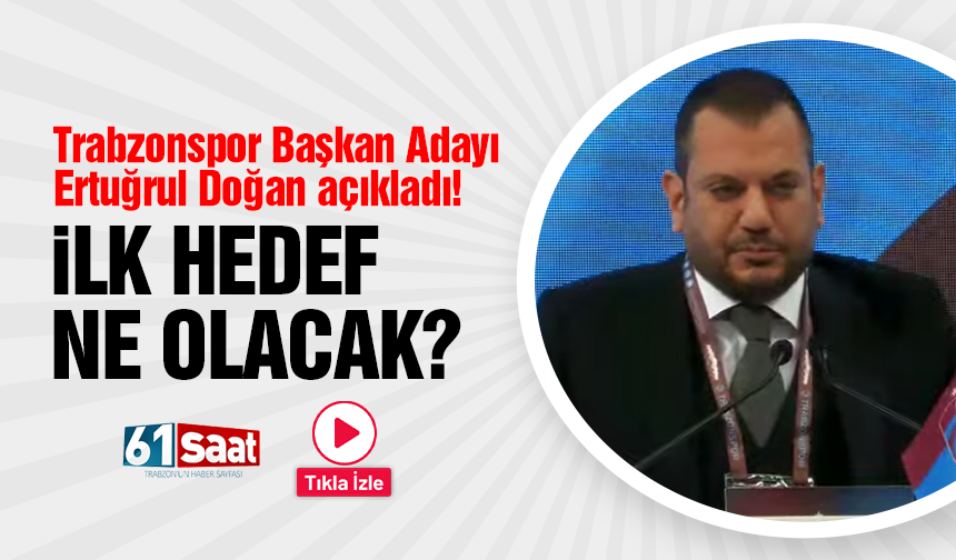 Trabzonspor Başkan Adayı Ertuğrul Doğan açıkladı! İlk hedef ne olacak?