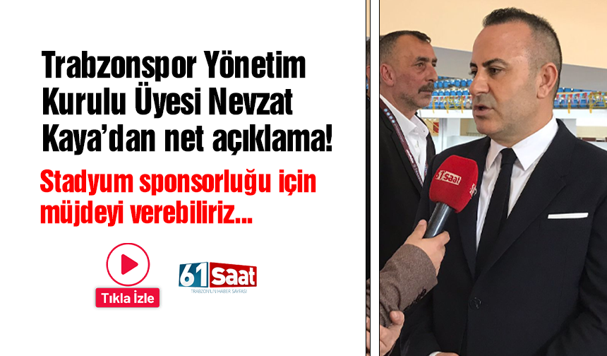 Trabzonspor Yönetim Kurulu Üyesi Nevzat Kaya'dan stadyum sponsorluğu için müjdeli haber
