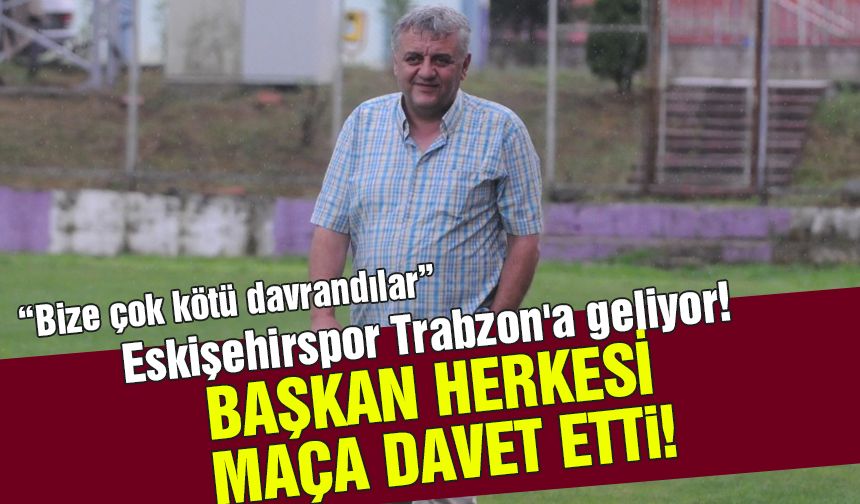 Eskişehirspor Trabzon'a geliyor! Başkan herkesi maça davet etti
