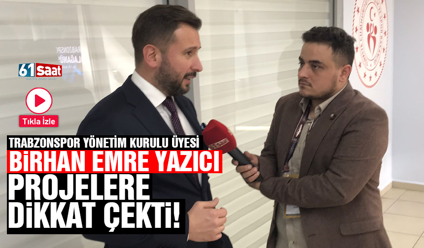 Trabzonspor Yönetim Kurulu Üyesi Birhan Emre Yazıcı projelere dikkat çekti