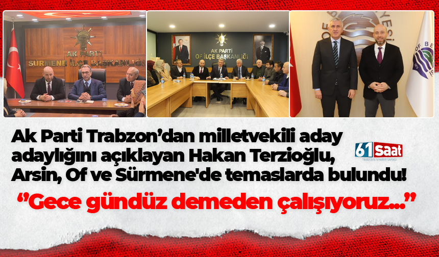 Hakan Terzioğlu, Arsin, Of ve Sürmene'de temaslarda bulundu!