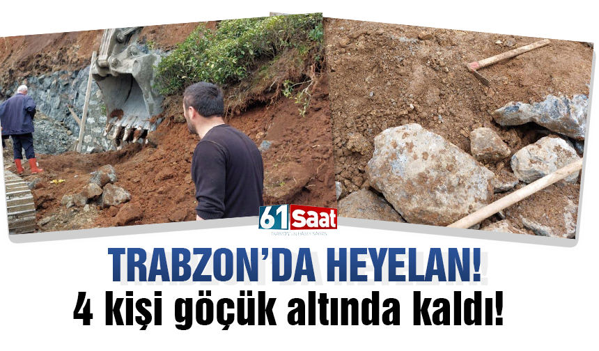 Trabzon’da heyelan! 4 kişi göçük altında kaldı!