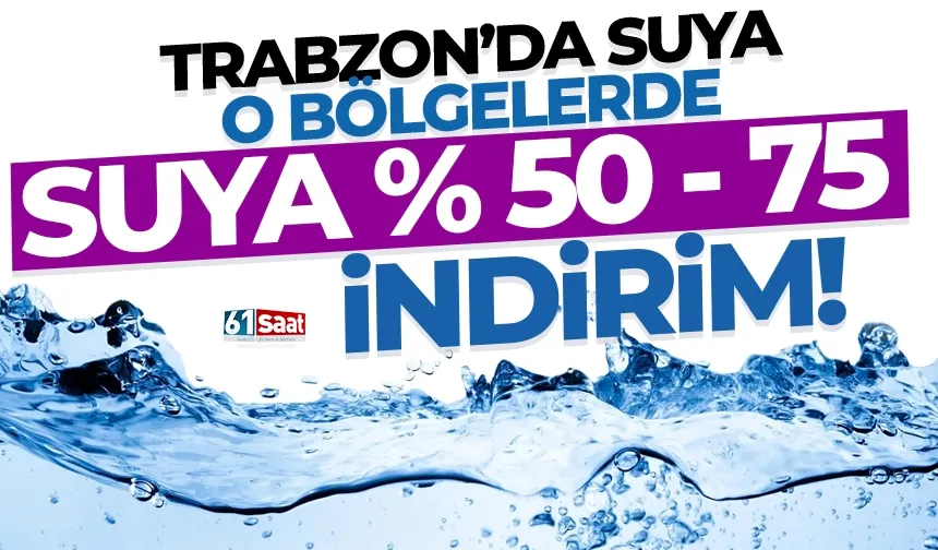 Trabzon'da su ücretlerine o yerlerde yeniden yüzde 50 ve 75 indirim geliyor!