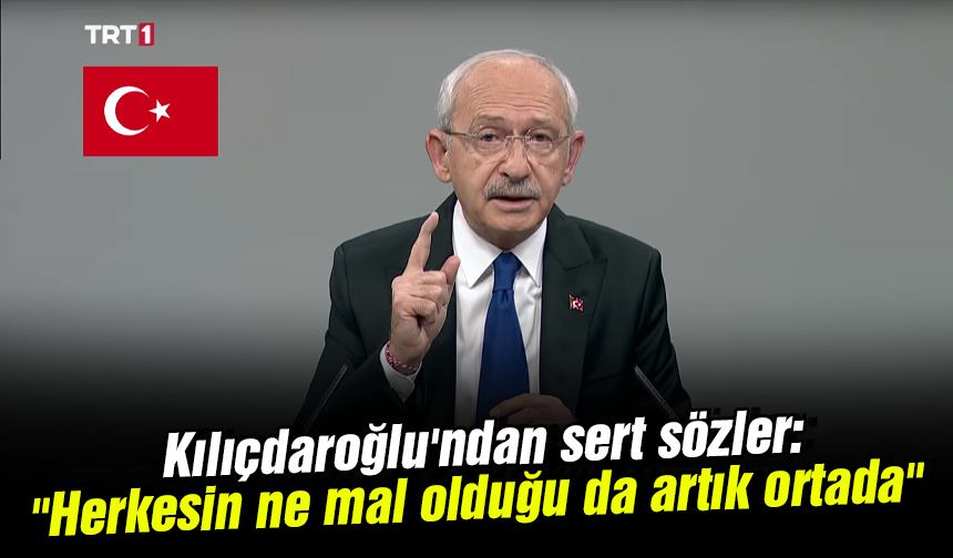 Kılıçdaroğlu'ndan sert sözler: "Herkesin ne mal olduğu da artık ortada"