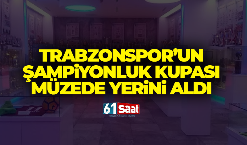Trabzonspor'un şampiyonluk kupası müzede yerini aldı
