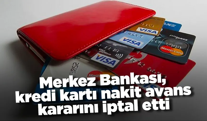 Merkez Bankası, kredi kartı nakit avans kararını iptal etti