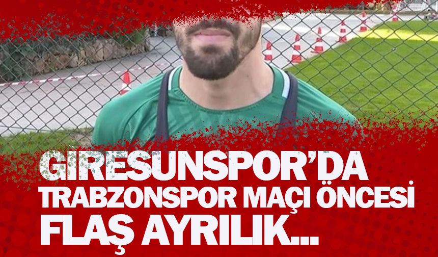 Giresunspor'da Trabzonspor maçı öncesi flaş ayrılık!