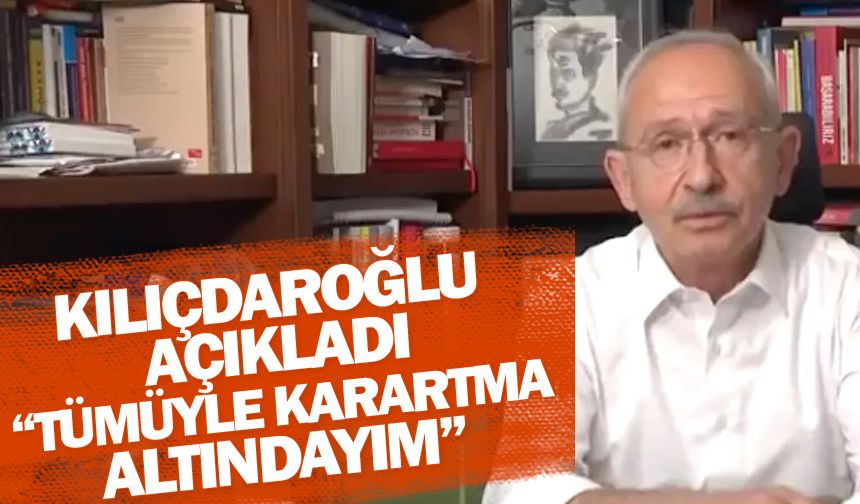 Kemal Kılıçdaroğlu: Tümüyle karartma altındayım