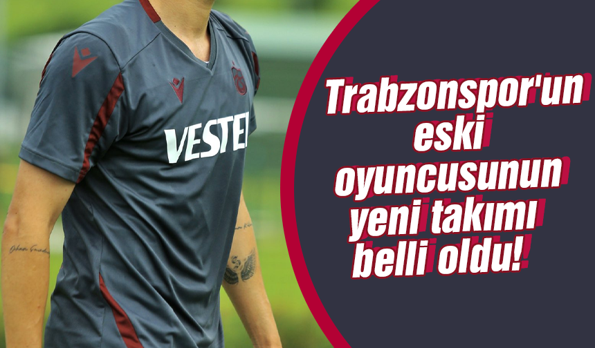 Trabzonspor'un eski oyuncusunun yeni takımı belli oldu!