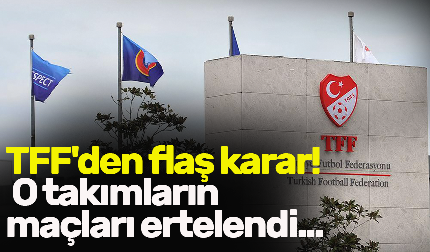 TFF'den flaş karar! O takımların maçları ertelendi...