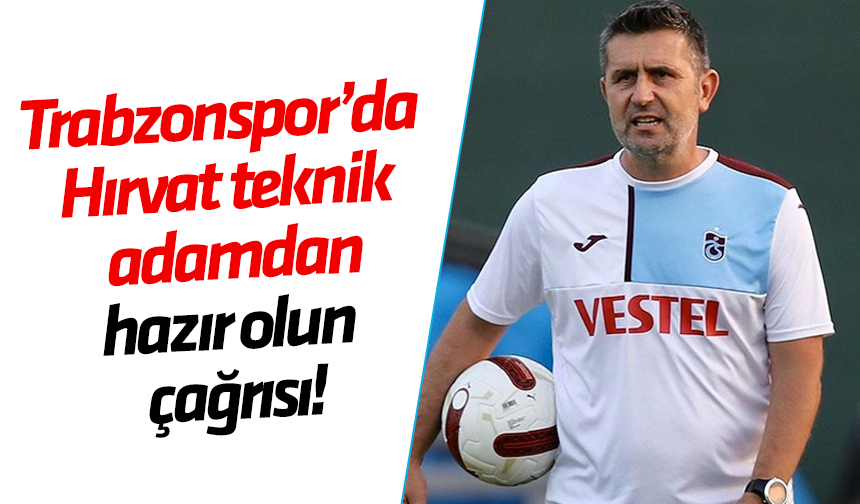 Trabzonspor’da Hırvat teknik adamdan hazır olun çağrısı!