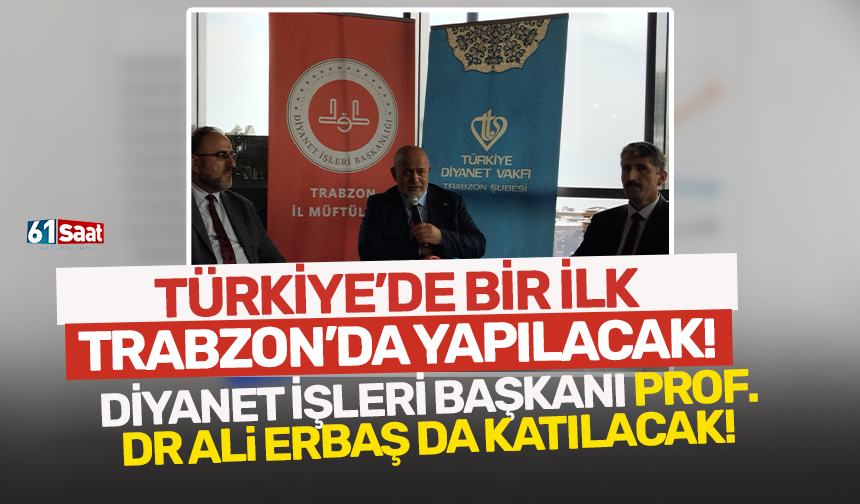 Türkiye'de bir ilk Trabzon'da yapılacak! Diyanet İşleri Başkanı Prof.Dr Ali Erbaş da katılacak
