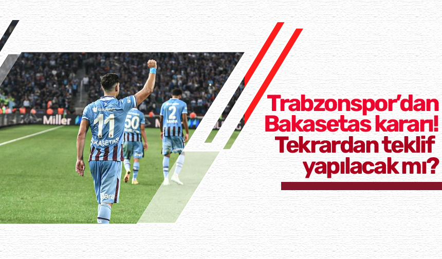 Trabzonspor’dan Bakasetas kararı!  Tekrardan teklif  yapılacak mı?