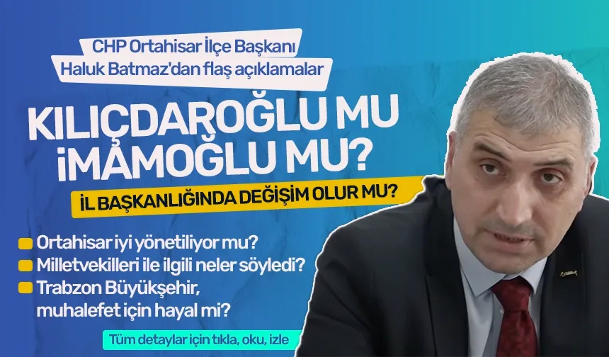 CHP Trabzon Ortahisar İlçe Başkanı Haluk Batmaz'dan dikkat çeken açıklamalar!