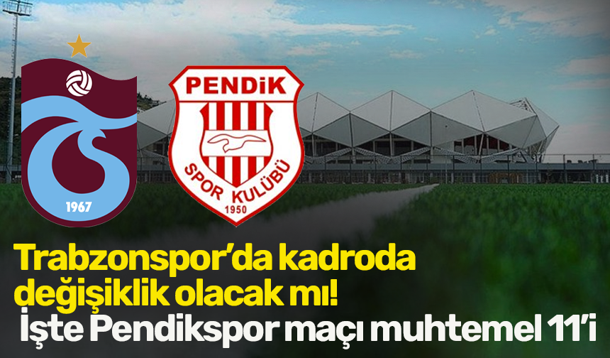 Trabzonspor’da kadroda değişiklik olacak mı! İşte Pendikspor maçı muhtemel 11’i