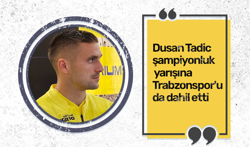 Dusan Tadic şampiyonluk yarışına Trabzonspor'u da dahil etti