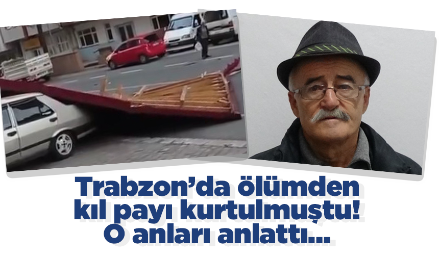 Trabzon’da ölümden kıl payı kurtulmuştu! O anları anlattı…