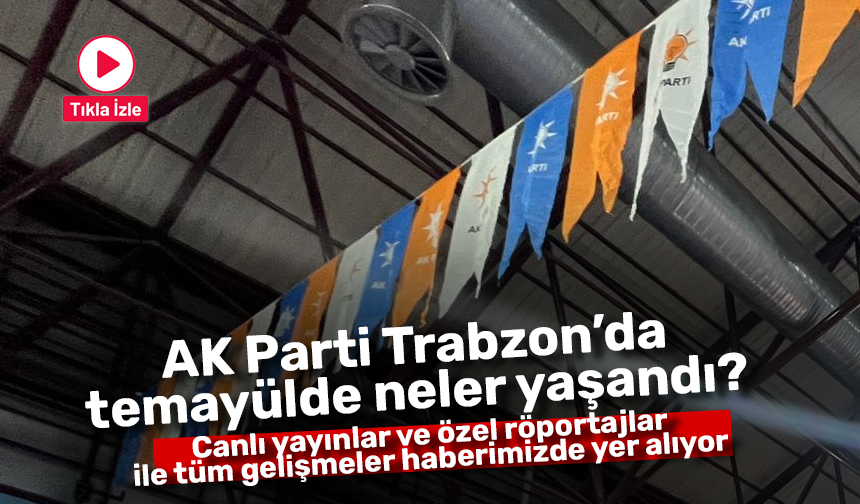 AK Parti Trabzon'da temayülde neler yaşandı? 26 Kasım Pazar (2023)