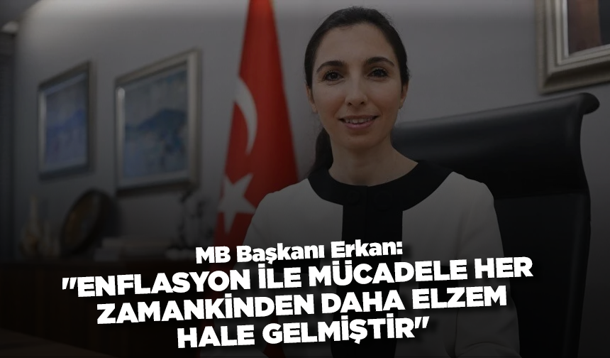 MB Başkanı Erkan: "Enflasyonla mücadele her zamankinden daha elzem hale gelmiştir"