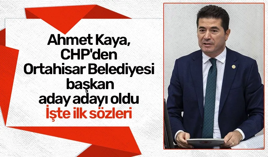 Ahmet Kaya, CHP'den Ortahisar başkan aday adayı oldu