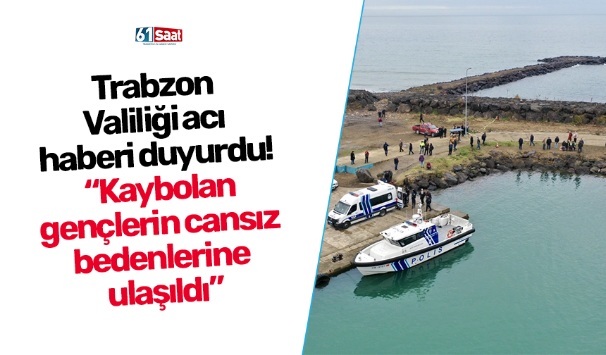 Trabzon Valiliği acı haberi duyurdu! “Kaybolan gençlerin cansız bedenlerine ulaşıldı”