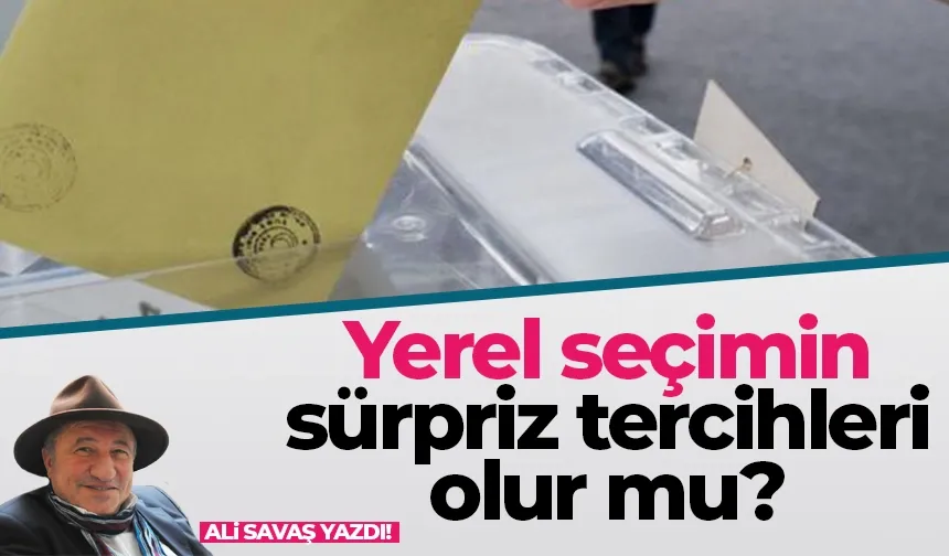 Yerel seçimin sürpriz tercihleri olur mu?