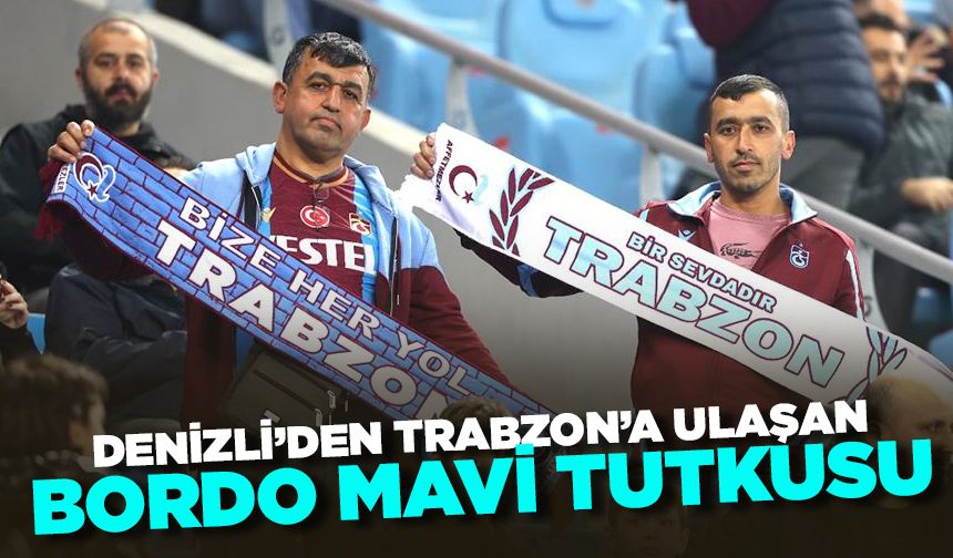 Denizli’den Trabzon’a uzanan bordo-mavi tutkusu