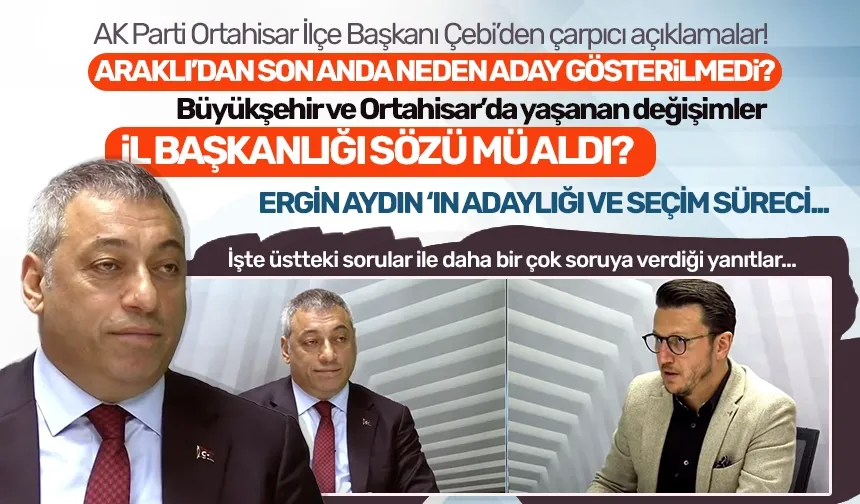 AK Parti Ortahisar İlçe Başkanı Selahaddin Çebi, soruları yanıtladı! Çarpıcı açıklamalar yaptı...
