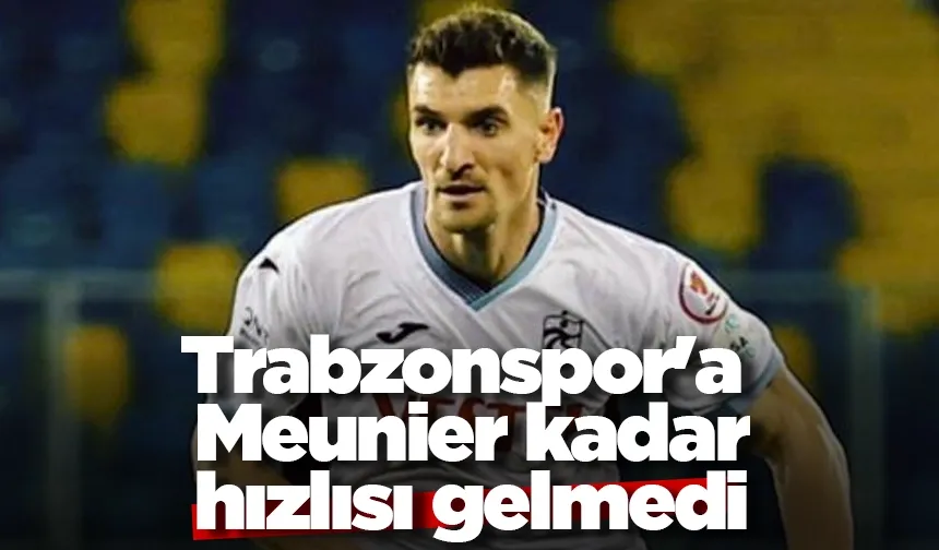 Trabzonspor'a Meunier kadar hızlısı gelmedi