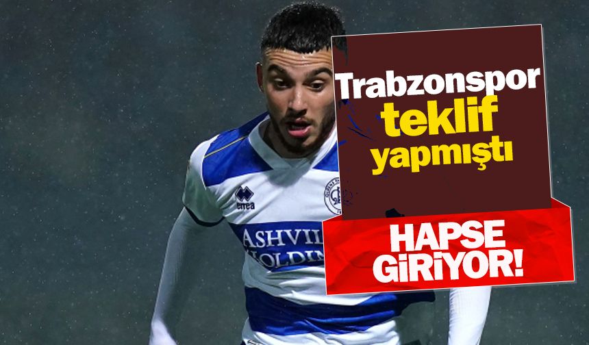 Trabzonspor teklif yapmıştı! Hapis cezası aldı