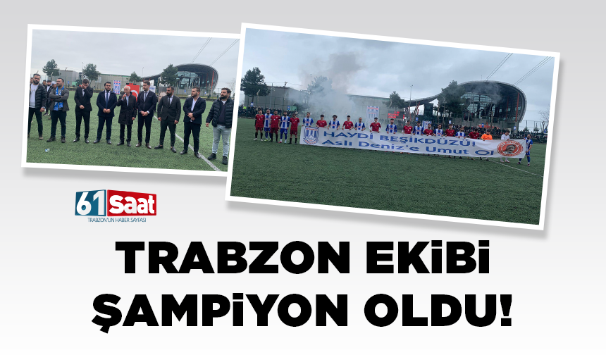 Trabzon ekibi Beşikdüzüspor şampiyon oldu!