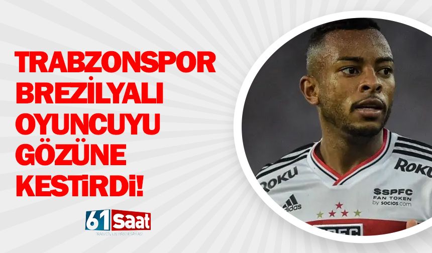 Trabzonspor Brezilyalı oyuncuyu gözüne kestirdi!