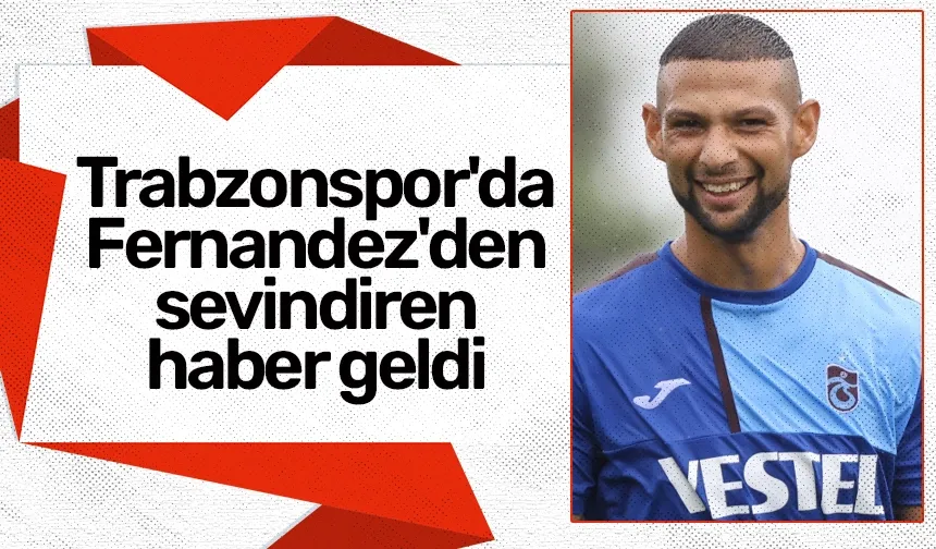 Trabzonspor'da Fernandez'den sevindiren haber geldi