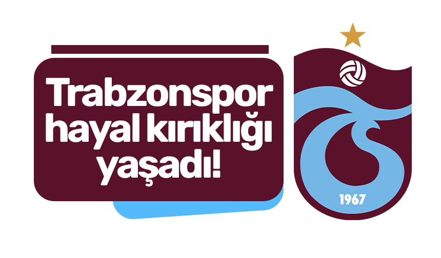 Trabzonspor hayal kırıklığı yaşadı