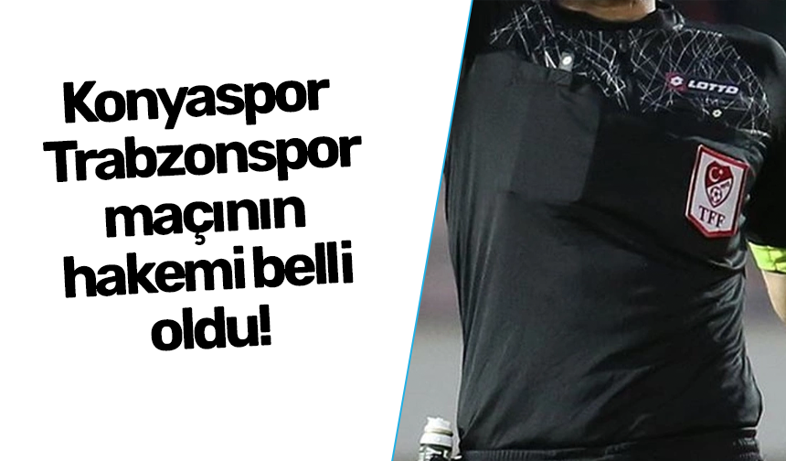 Konyaspor - Trabzonspor maçının  hakemi belli oldu!