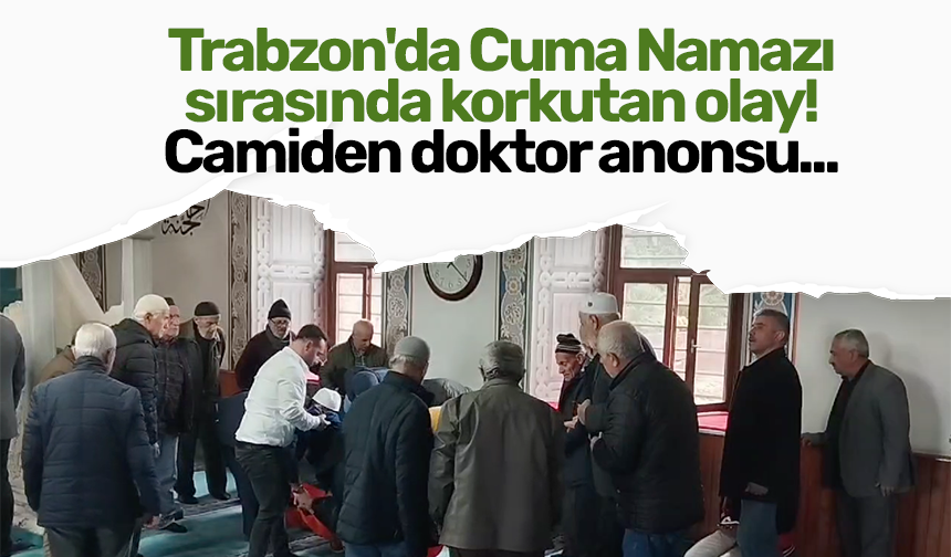 Trabzon'da Cuma Namazı sırasında korkutan olay! Camiden doktor anonsu...