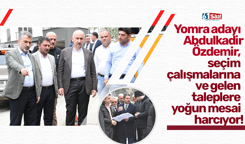 Yomra adayı Abdulkadir Özdemir, seçim çalışmalarına ve gelen taleplere yoğun mesai harcıyor!