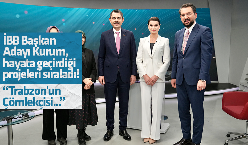 İBB Başkan Adayı Kurum, hayata geçirdiği projeleri sıraladı! "Trabzon'un Çömlekçisi.."