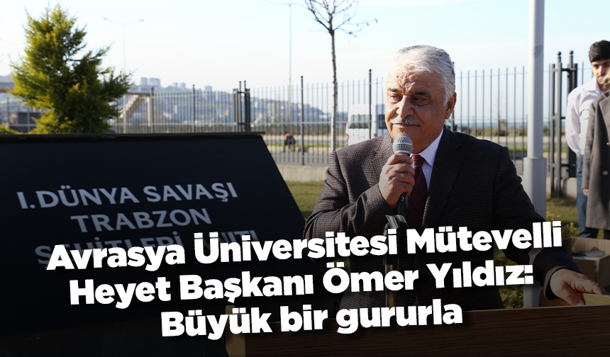 Avrasya Üniversitesi Mütevelli Heyet Başkanı Ömer Yıldız: Büyük bir gururla