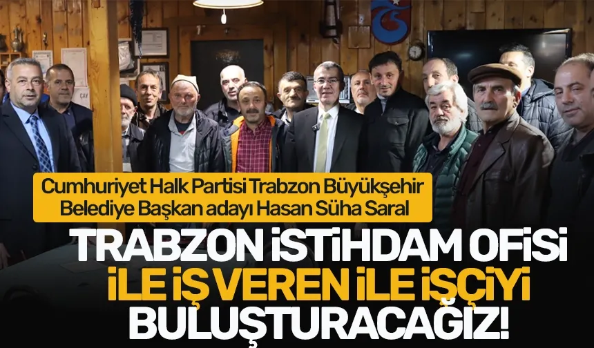 Cumhuriyet Halk Partisi Trabzon Büyükşehir Belediye Başkan adayı Hasan Süha Saral'dan flaş açıklamalar!