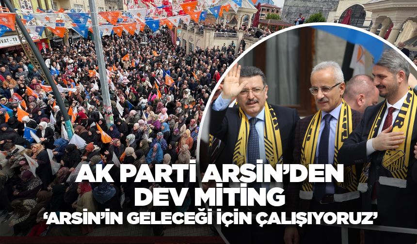 AK Parti Arsin'de dev miting: 'Arsin'in geleceği için çalışıyoruz'