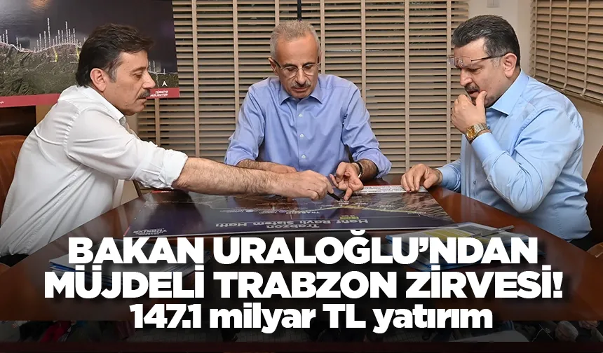 Bakan Uraloğlu Trabzon'da müjdeleri sıraladı! 147.1 milyar TL yatırım