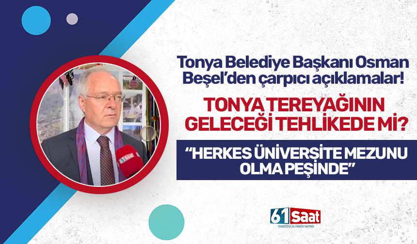 Tonya Belediye Başkanı Osman Beşel’den çarpıcı açıklamalar! Tonya tereyağının geleceği tehlikede mi?