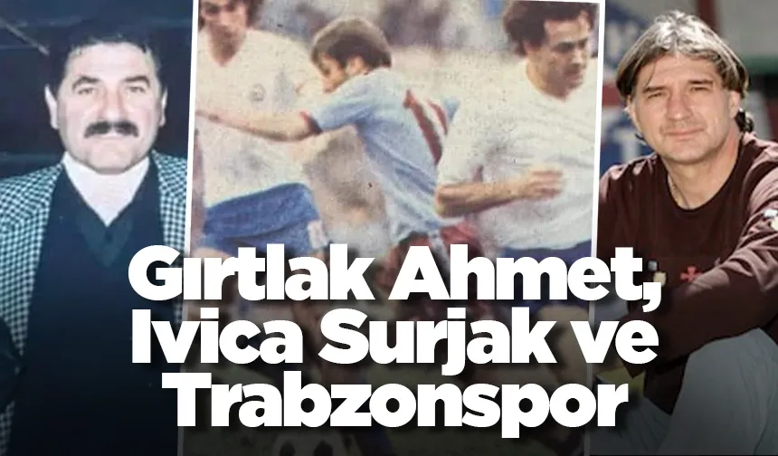 Gırtlak Ahmet, Ivica Surjak ve Trabzonspor