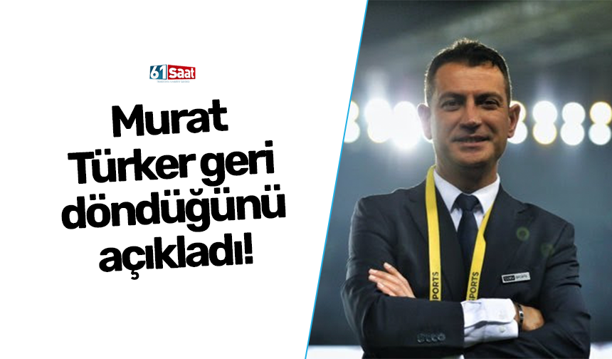 Murat Türker geri döndüğünü açıkladı!