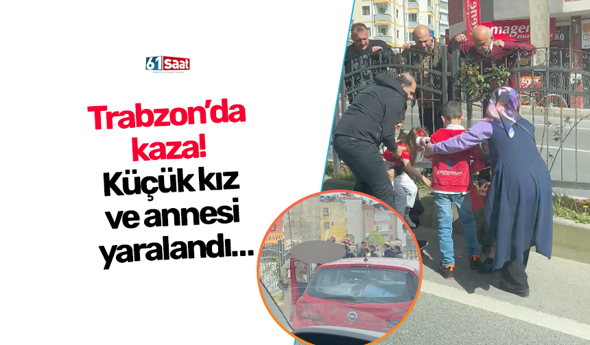 Trabzon’da kaza! Küçük kız ve annesi yaralandı…