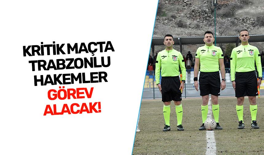 Kritik maç Trabzonlu hakemler görev alacak!